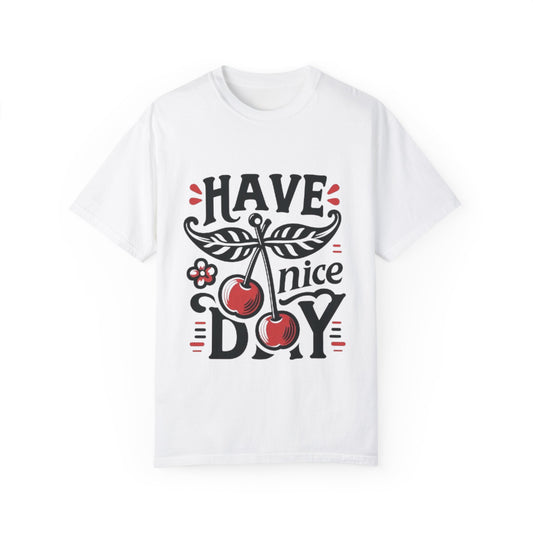 Unisex Garment-Dyed T-Shirt - "Have a Nice Day" Cherry Design